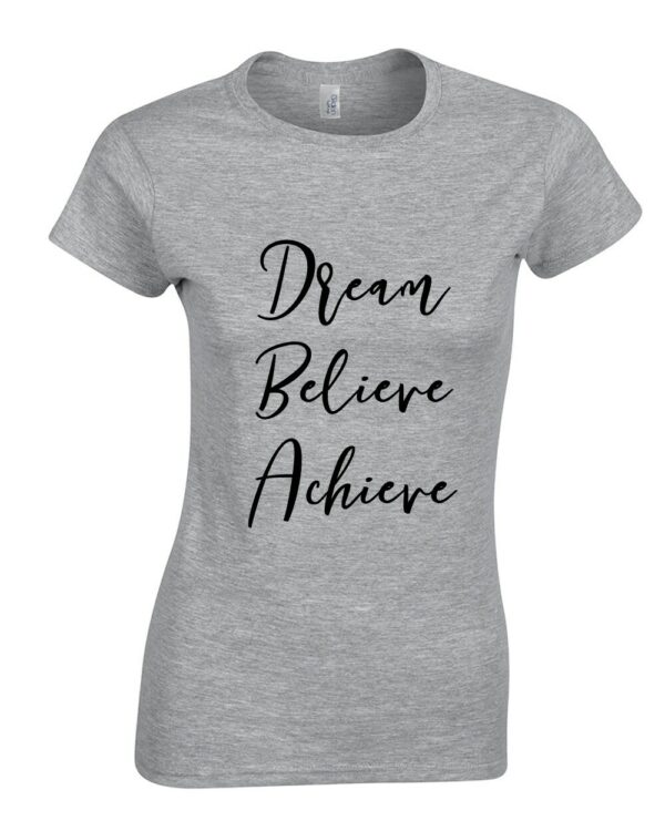 Dream Believe Achieve Ladies Fitted T Shirt - Printed Shirt, Funny, Slogan, Birthday, Gift, Clothing, Top, Womens Shirt