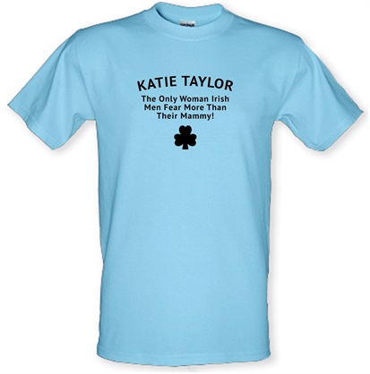 Katie Taylor The Only Woman Irish Men Fear More Than Their Mammy male t-shirt.