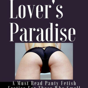 Panty Lover's Paradise Volume Three: A Must Read Panty Fetish Erotica For Those Who Smell Sniff Sell Wear and/or Worship Dirty Worn Used Female Panties