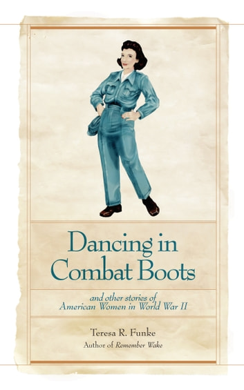 Dancing in Combat Boots: And Other Stories of American Women in World War II