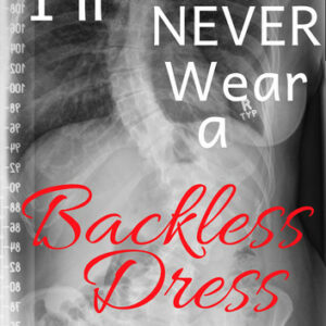 I'll Never Wear a Backless Dress: a memoir on living with a back deformity