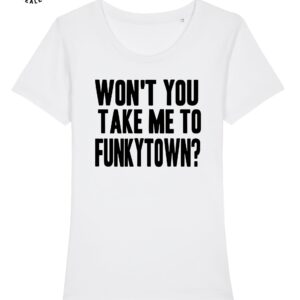 Wont You Take Me To Funky Town Womens Or Mens T-Shirt, Fancy Dress 80S Party Weekend, Tee Cotton Ladies